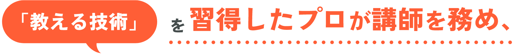 「教える技術」を習得したプロが講師を務め、